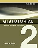 GIS Tutorial 2: Spatial Analysis Workbook (GIS Tutorials) by David W. Allen