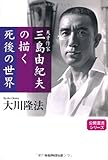 天才作家三島由紀夫の描く死後の世界 (公開霊言シリーズ)