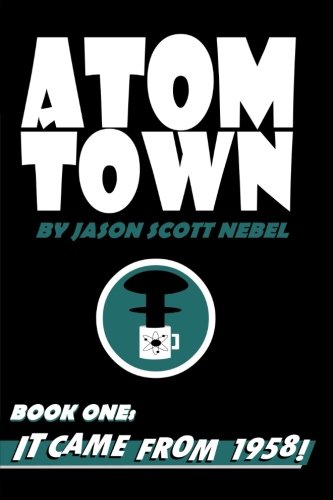 Atom Town Book 1:  It Came From 1958! (Volume 1)