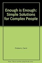Enough Is Enough: Simple Solutions for Complex People Enough Is Enough: Simple Solutions for Complex People