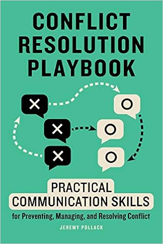 Conflict Resolution Playbook: Practical Communication Skills for Preventing, Managing, and Resolving Conflict