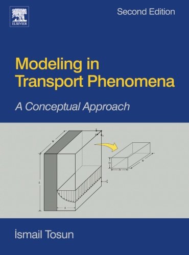 Modeling in Transport Phenomena, Second Edition: A Conceptual Approach, by Ismail Tosun