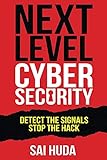 Next Level Cybersecurity: Detect the Signals, Stop the Hack
