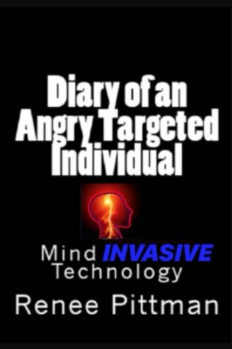 Diary of an Angry Targeted Individual: Mind Invasive Technology (Mind Control Technology Book 4)