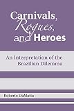 Carnivals, Rogues, and Heroes: An Interpretation of the Brazilian Dilemma
