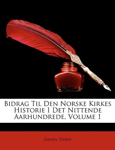 Bidrag Til Den Norske Kirkes Historie I Det Nittende Aarhundrede, Volume 1 (Norwegian Edition) by Daniel Thrap