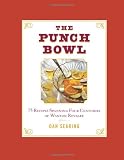 The Punch Bowl: 75 Recipes Spanning Four Centuries of Wanton Revelry by Dan Searing