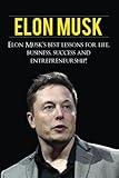 Elon Musk: Elon Musk's Best Lessons for Life, Business, Success and Entrepreneurship