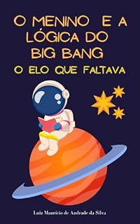 Livro O Menino e a lógica do Big Bang: o elo que faltava (O Menino Conversinha Livro 5)
