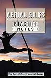 Aerial Silks Practice Notes: Aerial Silks Notebook for Coaching Tips and Goal Setting - Pocket Edition (The Pocket Coach Journal Series)