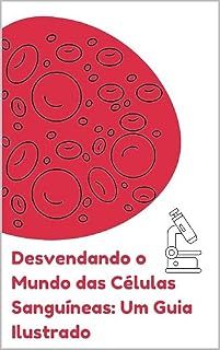 Livro Desvendando o Mundo das Células Sanguíneas: Um Guia Ilustrado