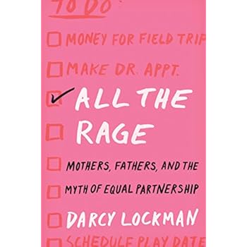 All the Rage: Mothers, Fathers, and the Myth of Equal Partnership