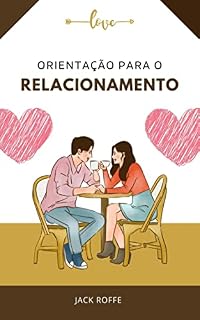 Livro ORIENTAÇÃO PARA O RELACIONAMENTO: Um livro de exercícios para orientá-lo sobre como iniciar e gerenciar seus relacionamentos para uma vida saudável.