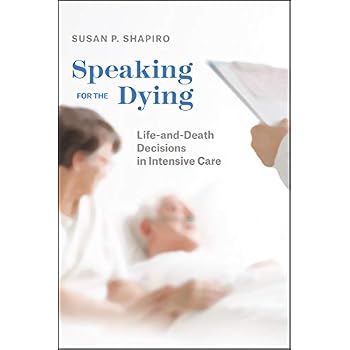 Speaking for the Dying: Life-and-Death Decisions in Intensive Care (Chicago Series in Law and Society) Speaking for the Dying: Life-and-Death Decisions in Intensive Care (Chicago Series in Law and Society)