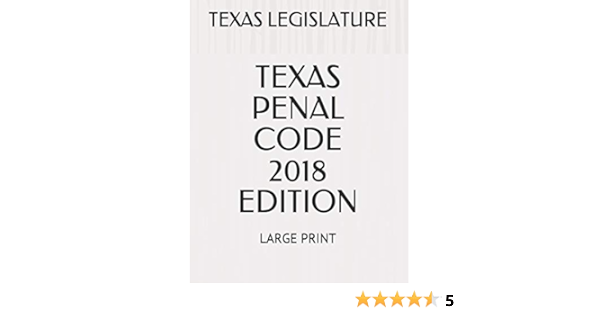 Texas Penal Code 2018 Edition Large Print Legislature Texas Yoffe Shmuel 9781720134459 Amazon Com Books