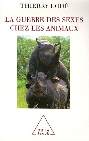 La guerre des sexes chez les animaux : Une histoire naturelle de la sexualité by Thierry Lodé
