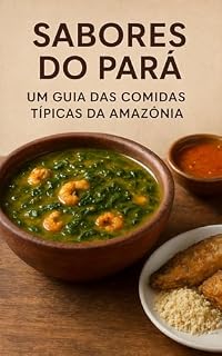 Livro Sabores do Pará: Um Guia das Comidas Típicas da Amazônia (sabores típicos do Pará Livro 1)