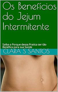 Livro Os Benefícios do Jejum Intermitente: Saiba o Porque dessa Pratica ser tão Benéfica para sua Saúde