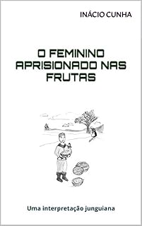 Livro O FEMININO APRISIONADO NAS FRUTAS: Uma interpretação junguiana