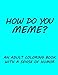 How do you Meme?: A coloring book with a sense of humor by Sarah L Emery