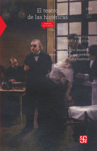 Pdf Download El Teatro De Las Histericas De Como Charcot Descubrio Entre Otras Cosas Que Tambien Habia Histericos Spanish Edition Full Download By Perez Rincon Throolaysivocv