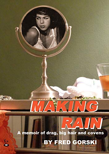 Making Rain: A memoir of drag, big hair and covens