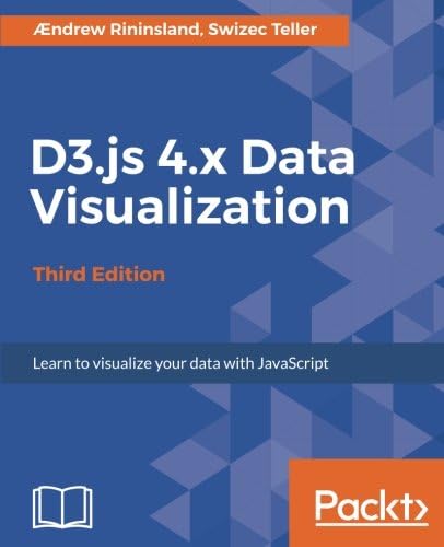 D3.js 4.x Data Visualization - Third Edition: Learn to visualize your data with JavaScript