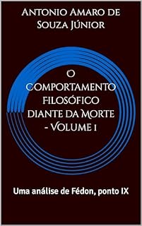 Livro O Comportamento Filosófico diante da Morte - Volume 1: Uma análise de Fédon, ponto IX