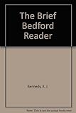 The Brief Bedford Reader by X. J. Kennedy (1999-09-30) by X. J. Kennedy;Dorothy M. Kennedy;Jane E. Aaron