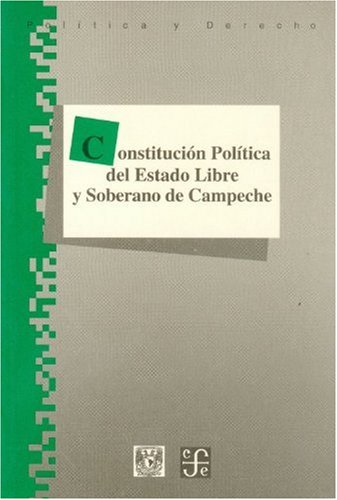 Constitución Política del Estado Libre y Soberano de Campeche (Seccion de Obras de Politica y Derecho) (Spanish Edition)
