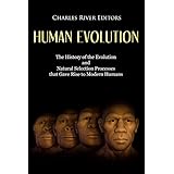 Human Evolution: The History of the Evolution and Natural Selection Processes that Gave Rise to Modern Humans