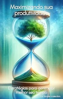 Livro Maximizando Sua Produtividade: Estratégias para gerenciar melhor seu tempo