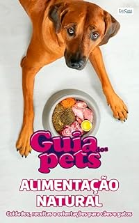 Guia Dos Pets - Alimentação Natural: Cuidados, receitas e orientações para cães e gatos