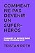 Comment ne pas devenir un super-héros: Changer le monde sans faire un burn-out ! (French Edition) by Tristan Roth