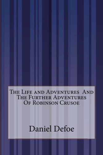Robinson Crusoe: The Complete Adventures (Unabridged - "The Life and Adventures of Robinson Crusoe" and "The Further Adventures of Robinson Crusoe" in one volume)