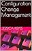Configuration Change Management (Software Configuration Management (SCM) Series)