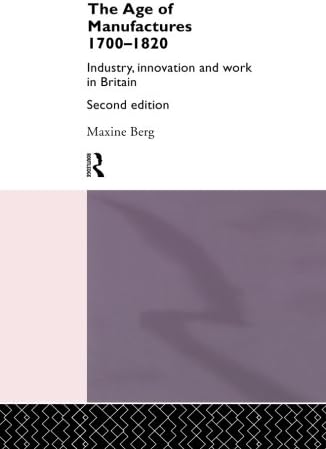 The Age of Manufactures, 1700-1820: Industry, Innovation and Work in Britain
