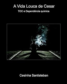 Livro A Vida Louca de Cesar: TOC e Dependencia química