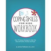 Coping Skills for Kids Workbook: Over 75 Coping Strategies to Help Kids Deal with Stress, Anxiety and Anger