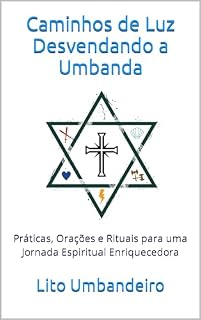 Caminhos de Luz Desvendando a Umbanda : Práticas, Orações e Rituais para uma Jornada Espiritual Enriquecedora