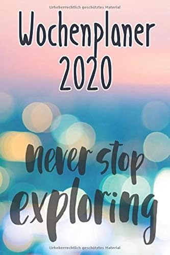 Download Wochenplaner 2020: Jahreskalender | Wochenkalender | Bokeh Muster | Never Stop Exploring | Ferientermine und Feiertage in Deutschland PDF