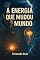 Livro “A Energia que Mudou o Mundo”: Da faísca ao futuro: a jornada da eletricidade