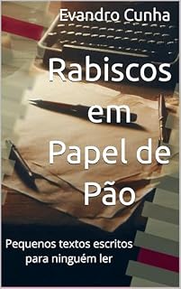 Livro Rabiscos em Papel de Pão: Pequenos textos escritos para ninguém ler