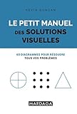 Le petit manuel des solutions visuelles: 60 diagrammes pour résoudre tous vos problèmes (French Ed by 