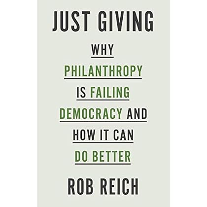 Just Giving: Why Philanthropy Is Failing Democracy and How It Can Do Better
