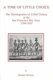 A Time of Little Choice: The Disintegration of Tribal Culture in the San Francisco Bay Area, 1769-1810 (Ballena Press Anthropological Papers ; No) cover