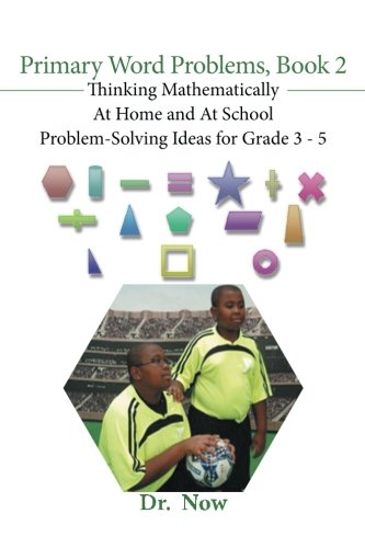 Primary Word Problems, Book 2: Thinking Mathematically At Home and At School Problem-Solving Ideas for Grades 3-5