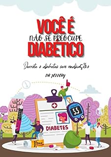 Livro VOCÊ É DIABÉTICO NÃO SE PREOCUPE: Derrote o diabetes sem medicação