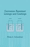 Corrosion Resistant Linings and Coatings, Schweitzer, Philip A., 0824705548