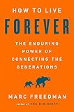 How to Live Forever: The Enduring Power of Connecting the Generations